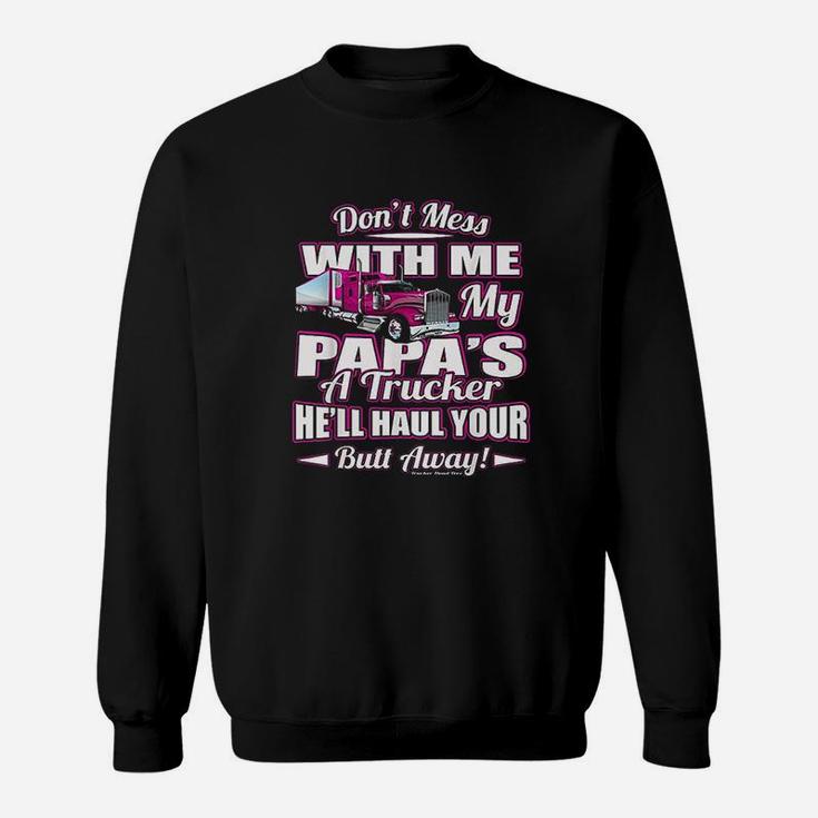 Dont Mess With Me My Papas A Trucker Sweat Shirt
