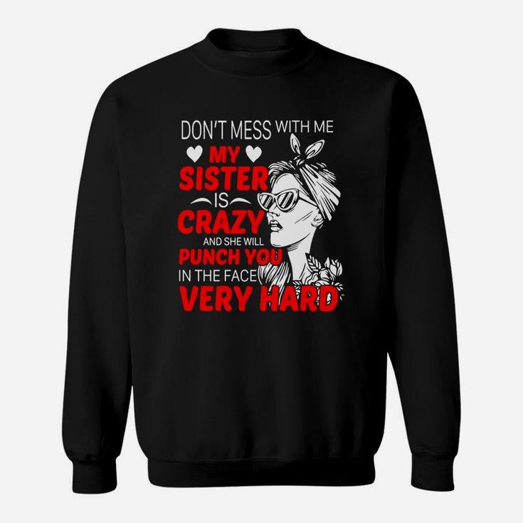 Dont Mess With Me My Sister Is Crazy Funny Gift Sweat Shirt