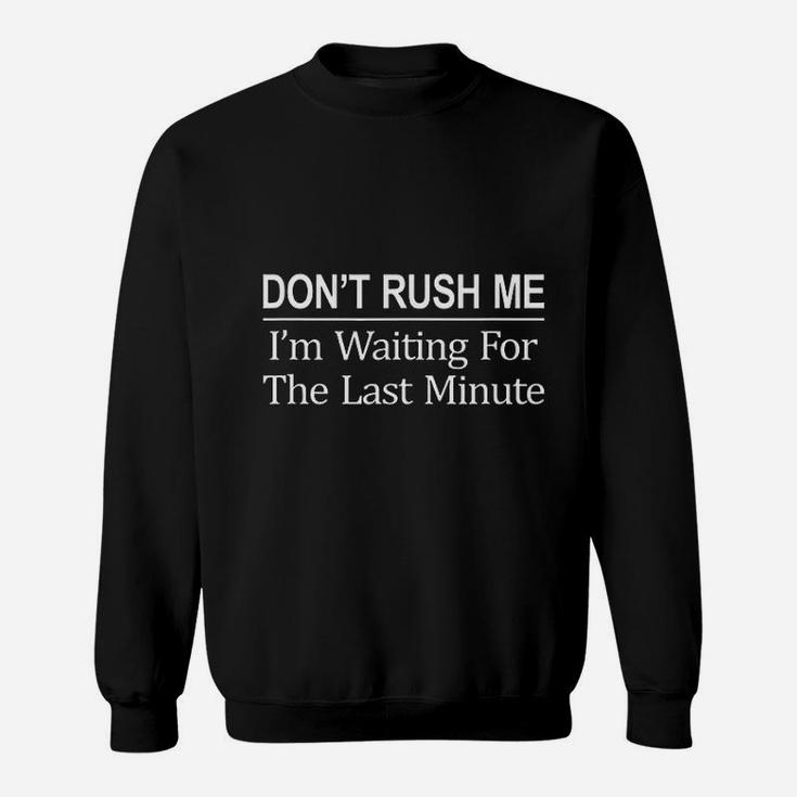 Don't Rush Me I'm Waiting For The Last Minute Sweat Shirt