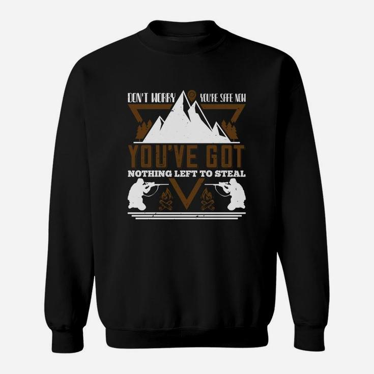 Don't Worry You Are Safe Now You've Got Nothing Left To Steal Sweat Shirt