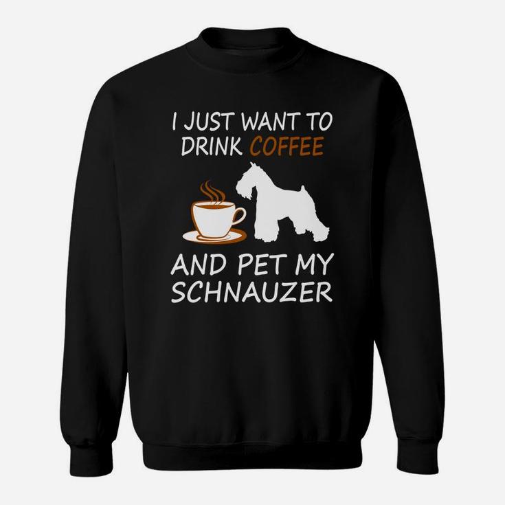 Drink Coffee Pet My Schnauzer Drink Coffee Pet Dog Sweat Shirt