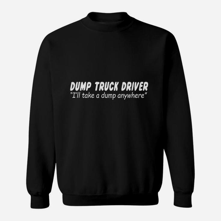 Dump Truck Driver I Will Take A Dump Anywhere Funny Bathroom Humor Sweat Shirt