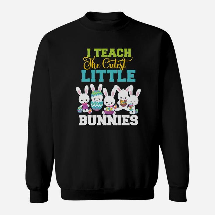 Easter Teachers I Teach The Cutest Little Bunnies Sweat Shirt