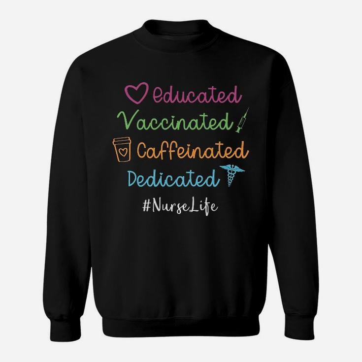 Educated Vaccinated Caffeinated Dedicated Nurse Sweat Shirt