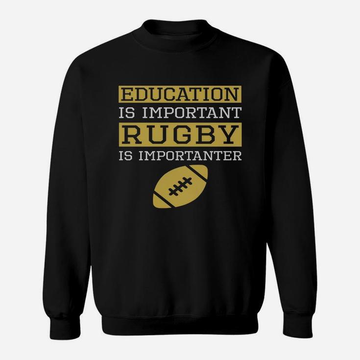 Education Is Important Rugby Is Importanter Funny Rugby Sweatshirt