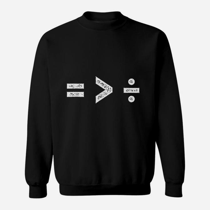 Equality Is Greater Than Division Symbols Sweat Shirt
