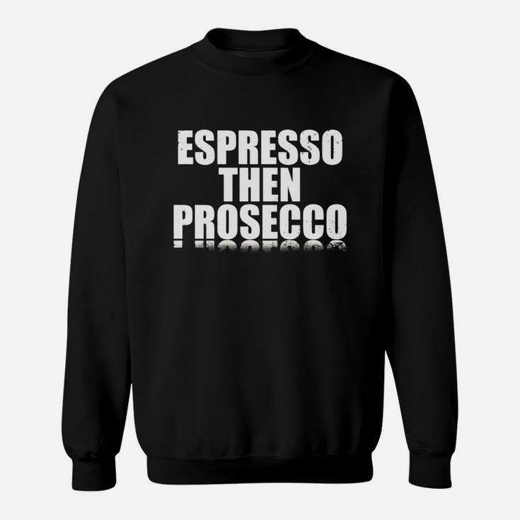 Espresso Then Prosecco Sweat Shirt