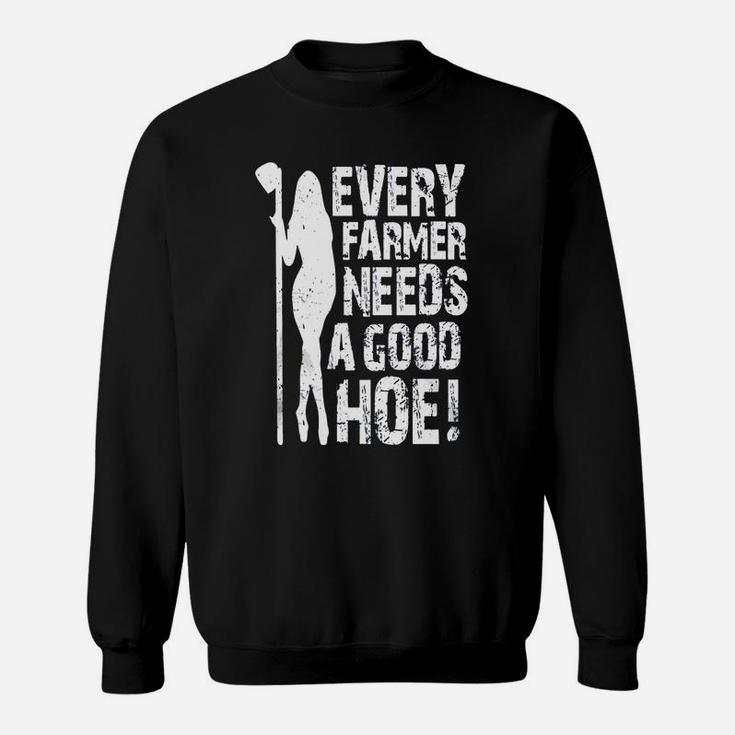 Every Farmer Needs A Good Hoe Sweat Shirt
