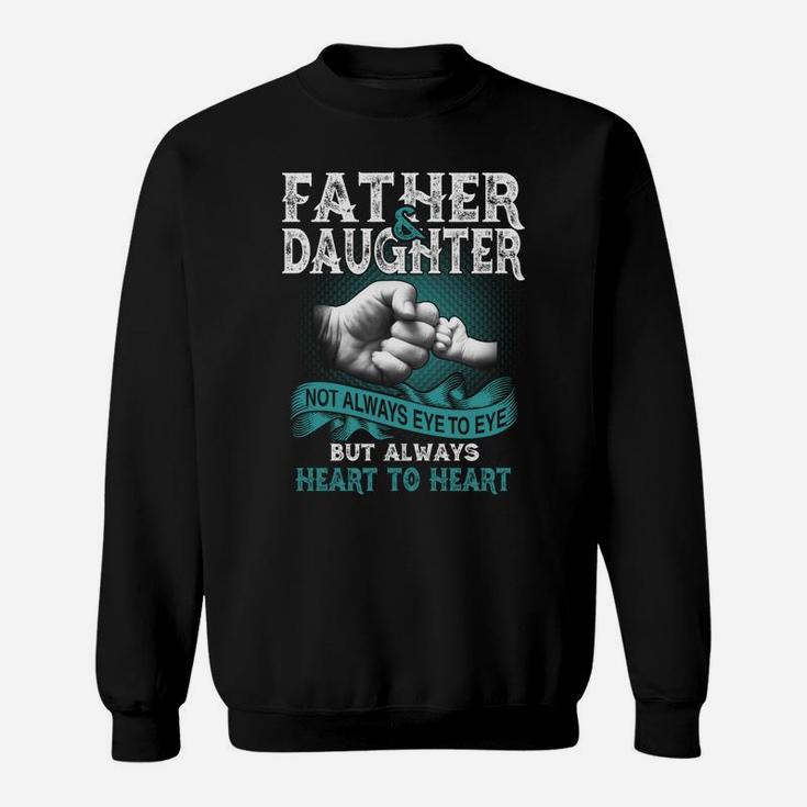 Father And Daughter Not Always Eye To Eye But Always Heart To Heart Sweat Shirt