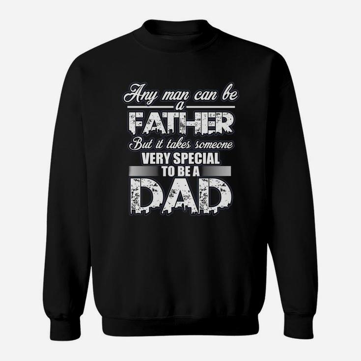 Fathers Day Shirt Gift, Any Man Can Be A Father But It Takes Someone Very Special To Be A Dad Sweat Shirt