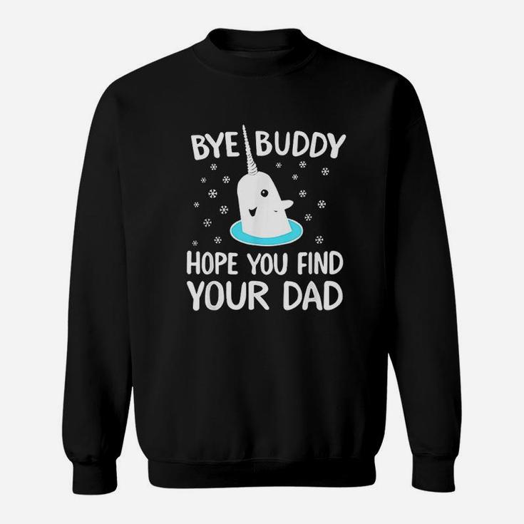 Find Your Dad Christmas Buddy Narwhal Bye Sweat Shirt