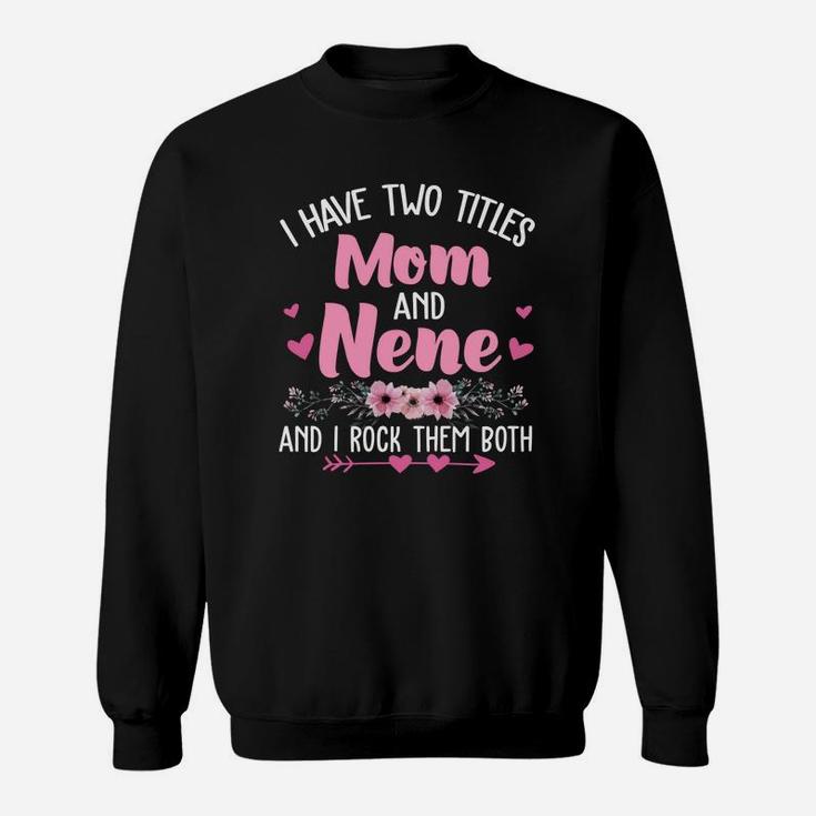 Flower I Have Two Titles Mom And Nene Sweat Shirt