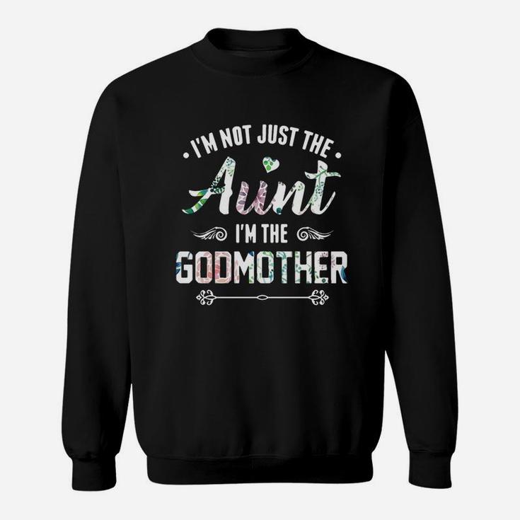 Flower I m Not Just The Aunt I m The Godmother Sweat Shirt