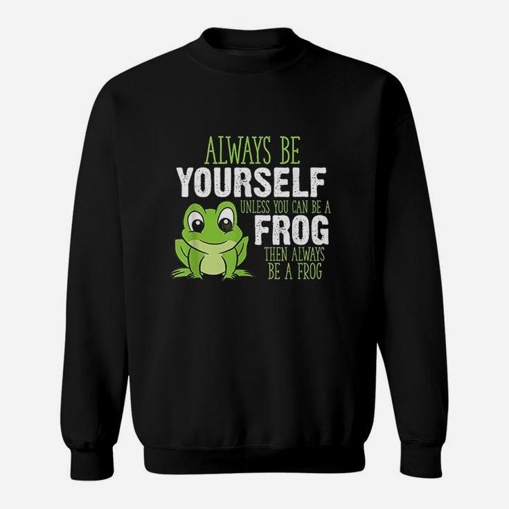 Frog Gifts Always Be Yourself Unless You Can Be A Frog Sweat Shirt