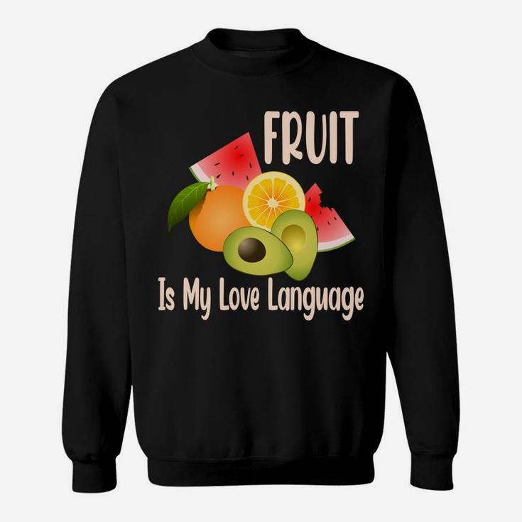 Fruit Is My Love Language Fresh Fruits Food Lovers Sweatshirt
