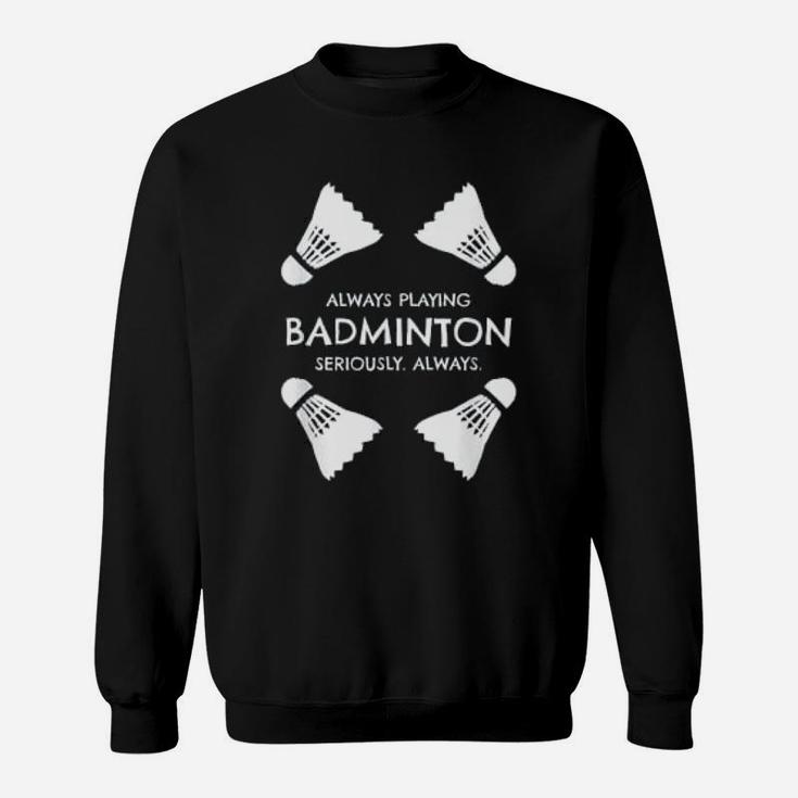 Funny Badminton Quote Shuttlecocks Sports Humor Quote Sweat Shirt