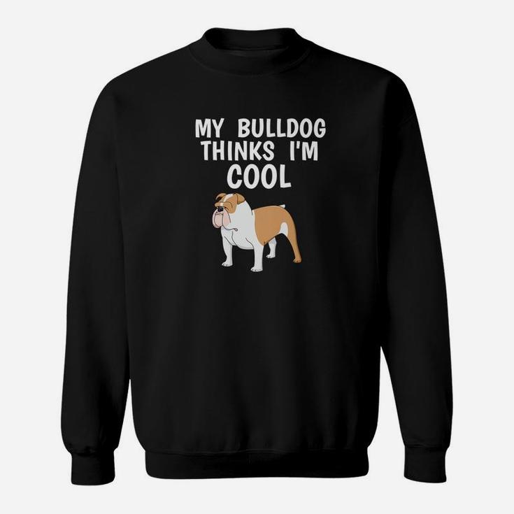 Funny Bulldog Owner Thinks Im Cool Dog Lover Sweat Shirt