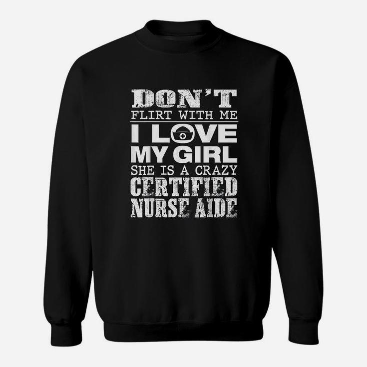 Funny Dont Flirt With Me My Girl Is A Crazy Cna Sweatshirt