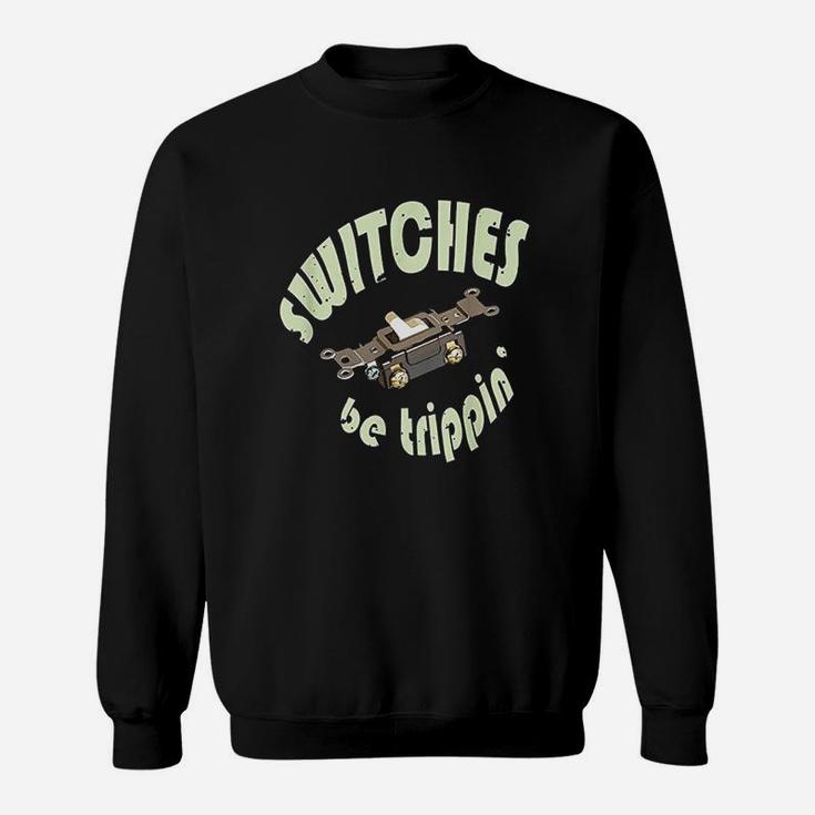 Funny Electrician Switches Be Trippin Gift Sweat Shirt