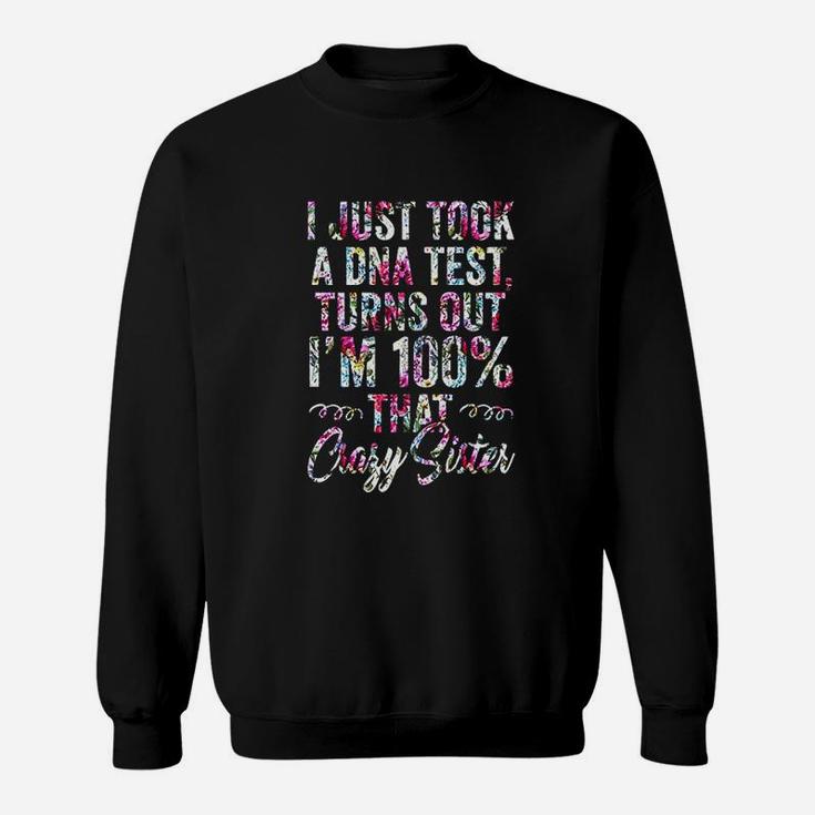 Funny I Just Took A Dna Test Turns Out I Am 100 Crazy Sister Sweat Shirt