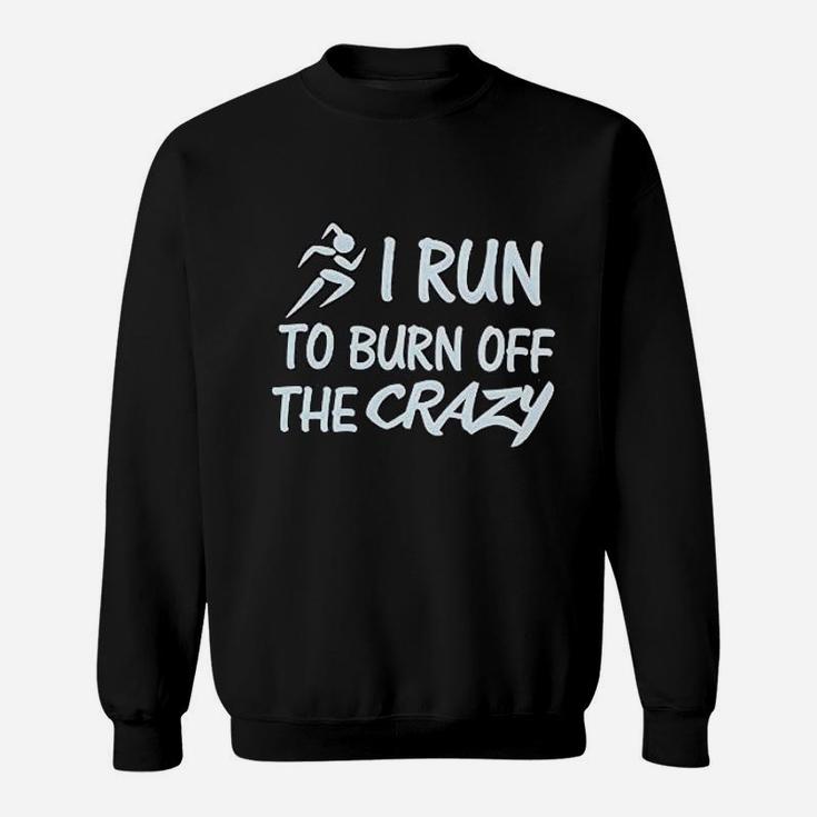 Funny I Run To Burn Off The Crazy Running Sweatshirt