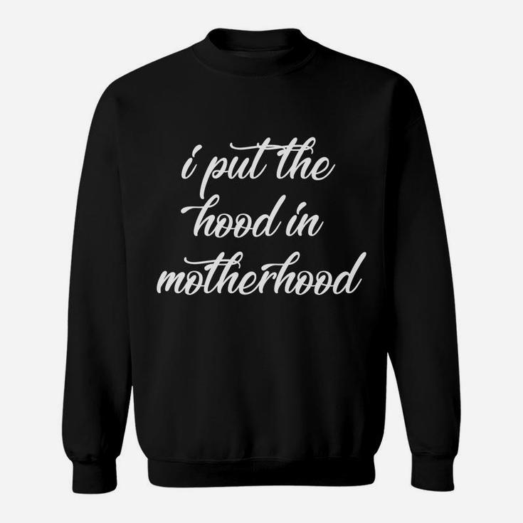 Funny Mom I Put The Hood In Motherhood For Mama Sweat Shirt