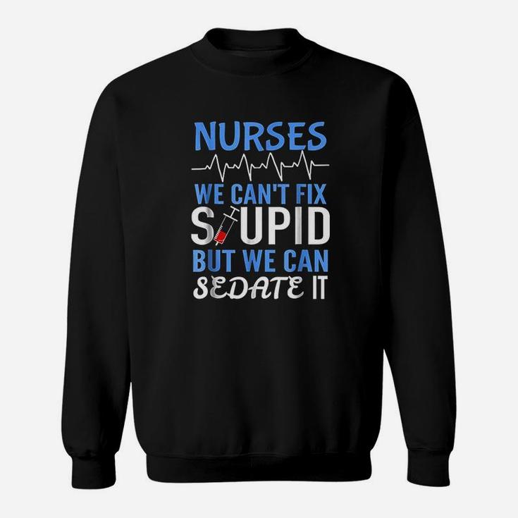 Funny Rn Gift For Nurses Cant Fix Stupid But Sedate Sweat Shirt