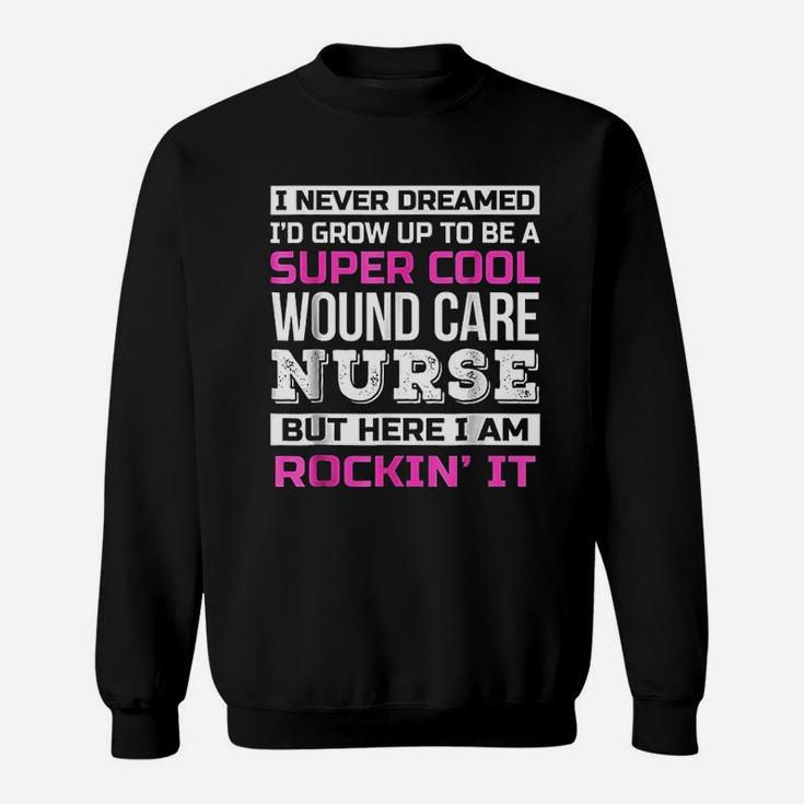Funny Super Cool Wound Care Nurse Job Gift Sweat Shirt