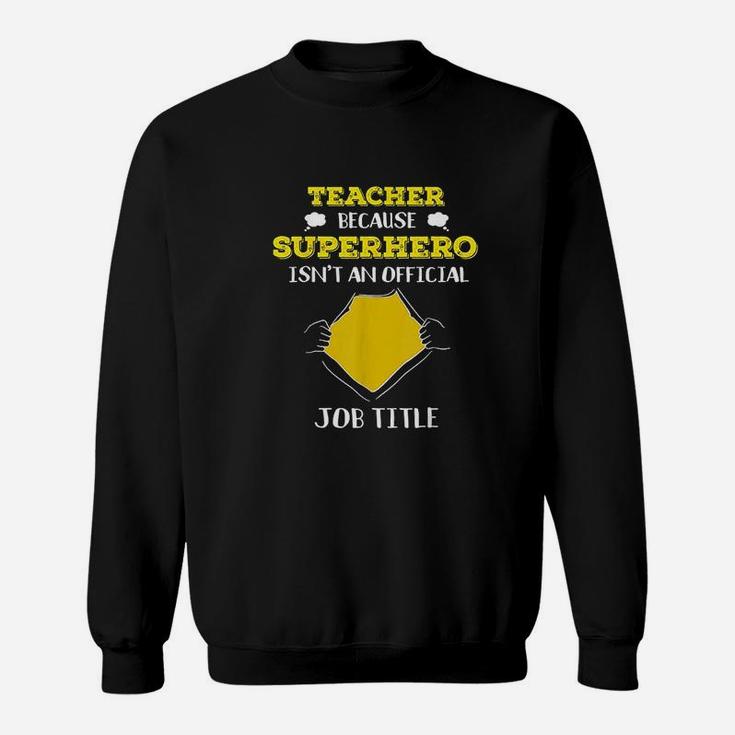 Funny Teacher Because Superhero Isnt A Job Title Teach Sweat Shirt