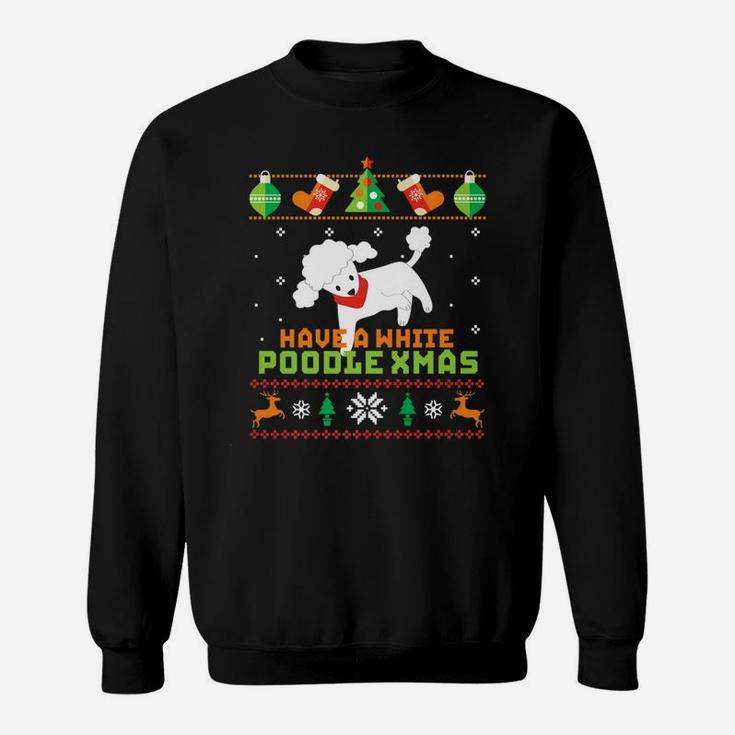 Funny Ugly Sweater Dog Lover White Poodle Christmas Sweat Shirt