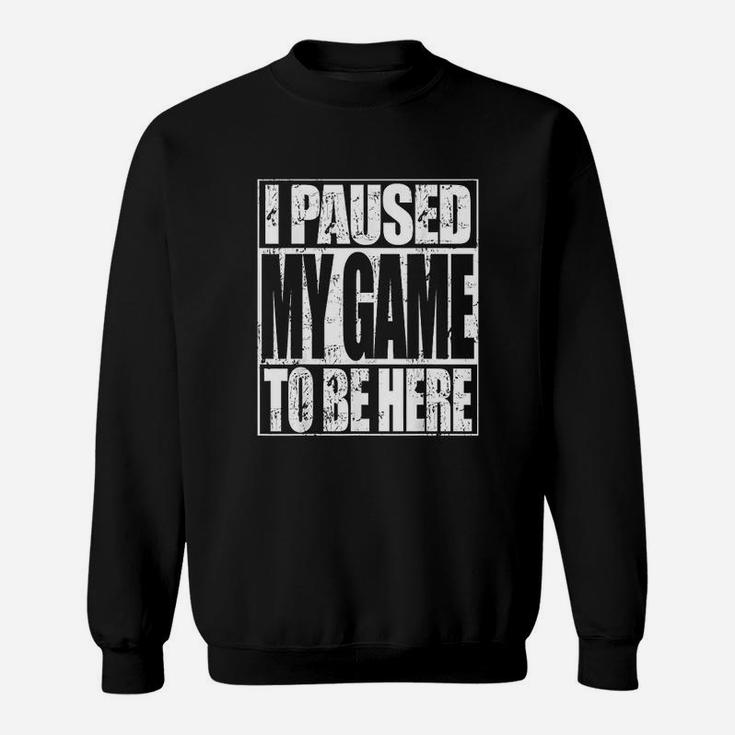 Funny Video Gaming I Paused My Game To Be Here Gamer Gift Sweat Shirt