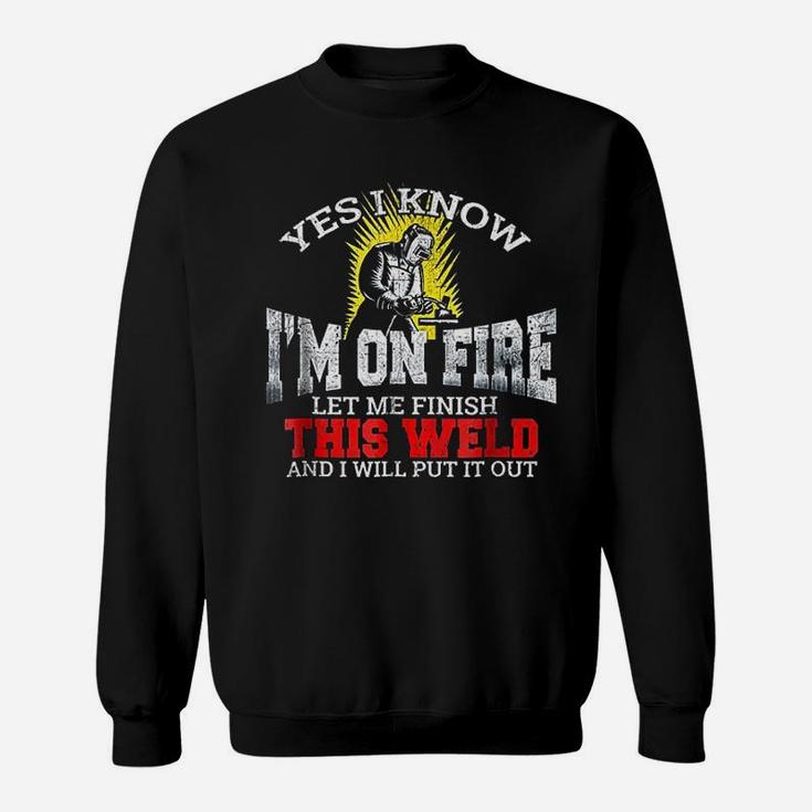 Funny Welder Yes I Know I Am On Fire Let Me Finish Sweat Shirt