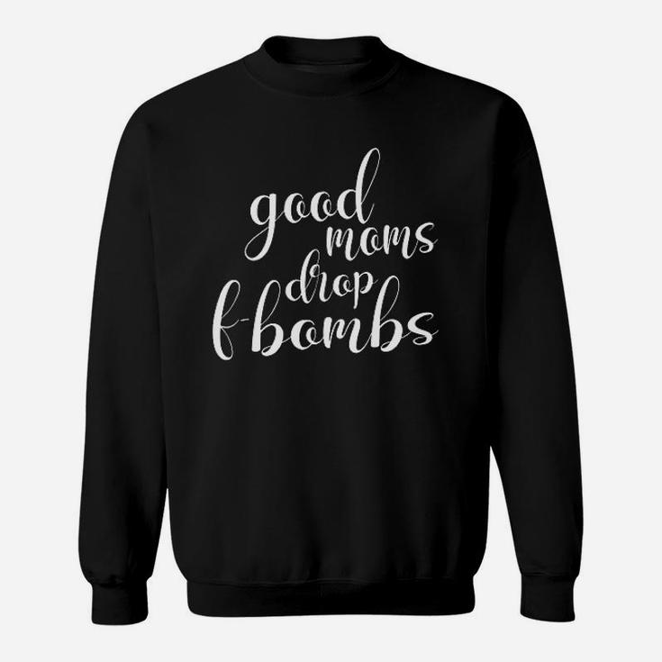 Good Moms Drop Fbombs Funny Mom Mothers Day Sweat Shirt