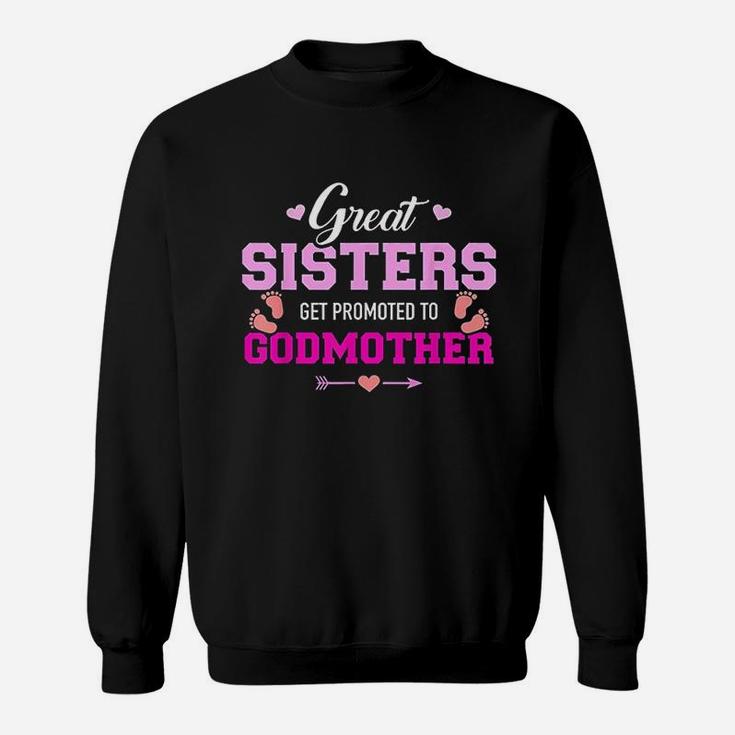 Great Sisters Get Promoted To Godmother Sweat Shirt