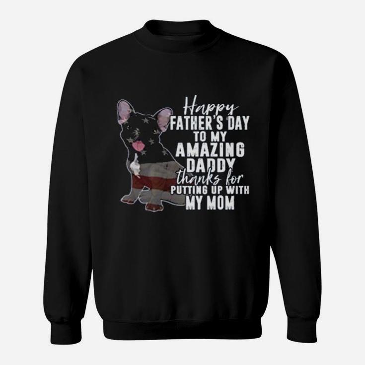 Happy Fathers Day To My Amazing Daddy Thanks For Putting Up With My Mom Sweat Shirt