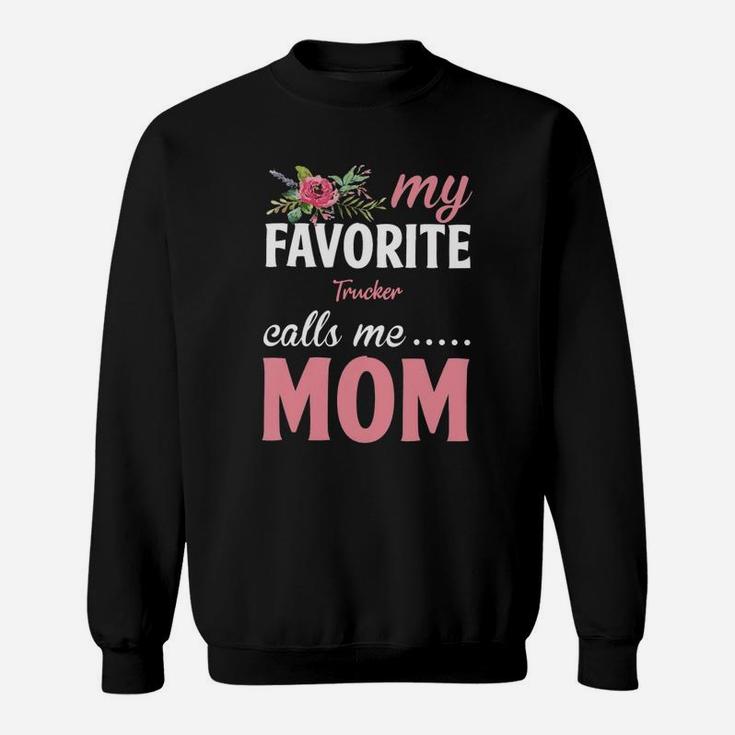 Happy Mothers Day My Favorite Trucker Calls Me Mom Flowers Gift Funny Job Title Sweatshirt