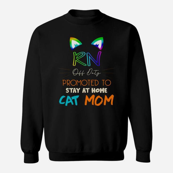 Happy Mothers Day Retiried Rn Off Duty Promoted To Stay At Home Cat Mom Job 2022 Sweat Shirt
