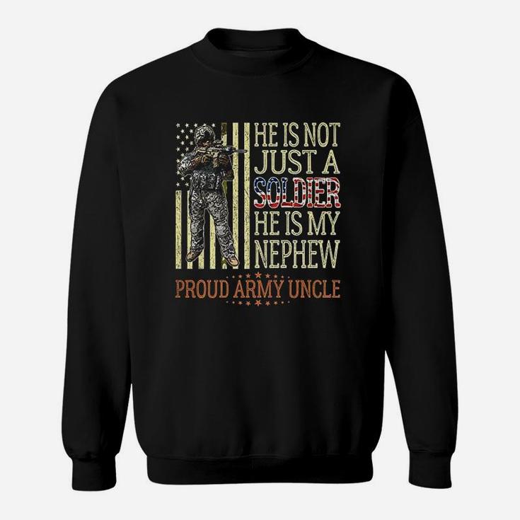 He Is Not Just A Soldier He Is My Nephew Proud Army Uncle Sweat Shirt