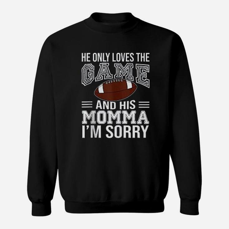He Only Loves The Game And His Momma Im Sorry Mom Football For Mothers Day Sweat Shirt