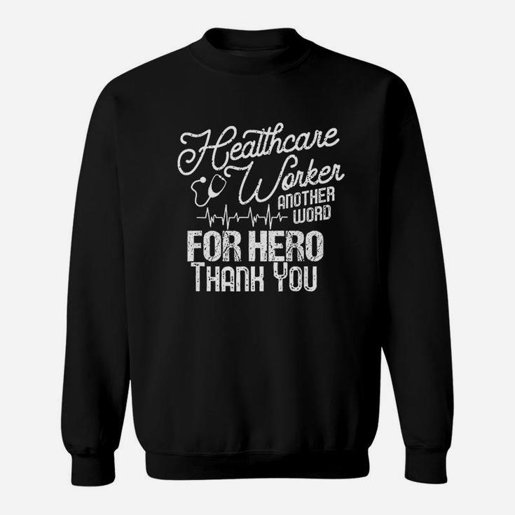Healthcare Worker Another Word For Hero Thank You Nurse Sweat Shirt