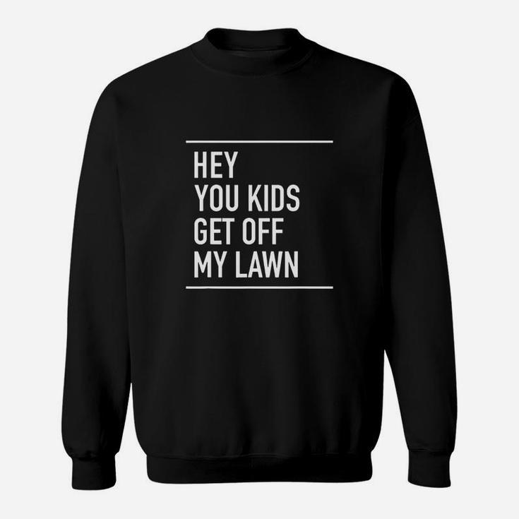 Hey You Kids Get Off My Lawn Funny Quote Sweatshirt