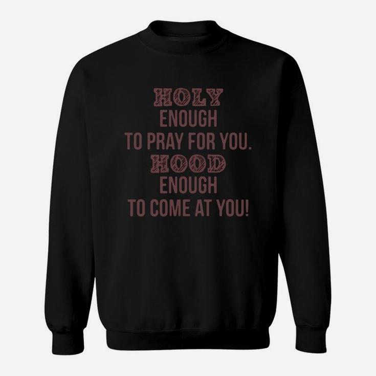 Holy Enough To Pray For You Hood Enough To Come At You Sweatshirt
