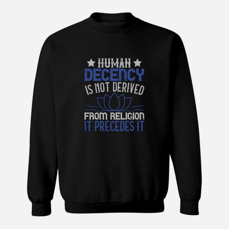 Human Decency Is Not Derived From Religion It Precedes It Sweat Shirt