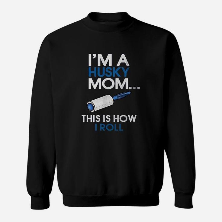 Husky Mom I Am A Husky Mom This Is How I Roll Husky Mom Gifts Sweat Shirt