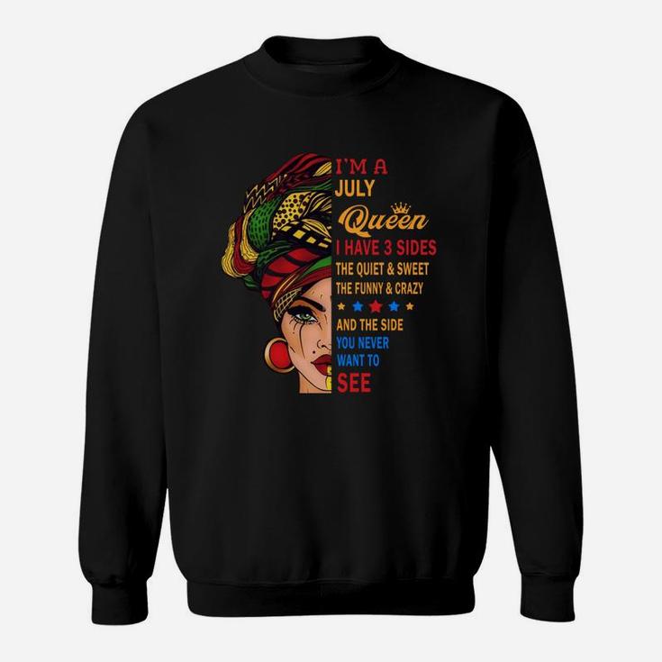 I Am A July Queen I Have Three Sides You Never Want To See Proud Women Birthday Gift Sweatshirt