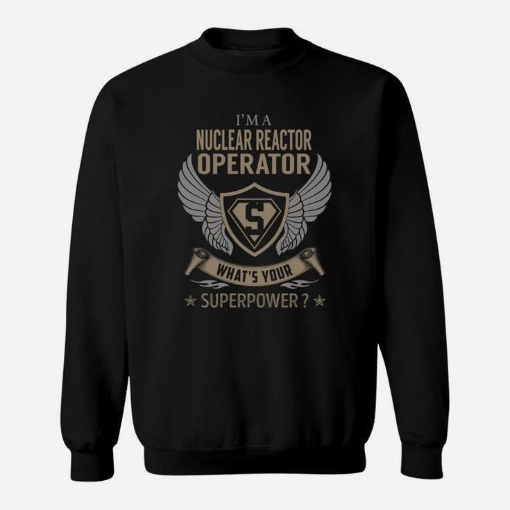 I Am A Nuclear Reactor Operator What Is Your Superpower Job Sweatshirt