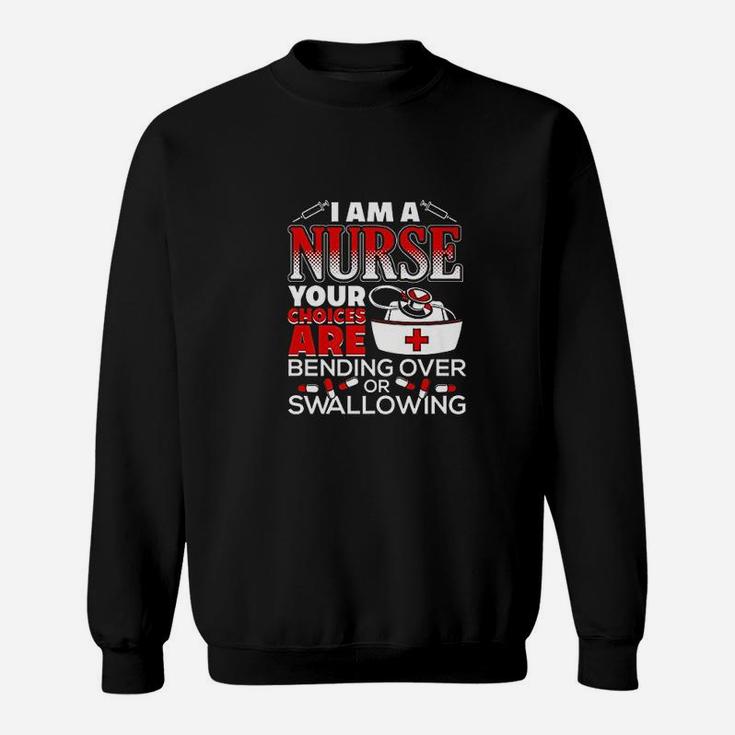 I Am A Nurse Choices Are Bending Over Or Swallowing Sweat Shirt
