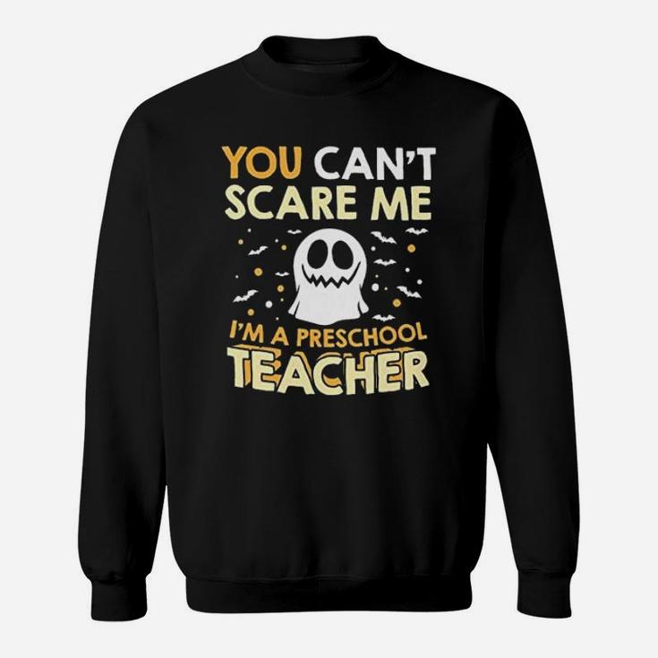 I Am A Preschool Teacher Halloween Cant Scare Sweat Shirt