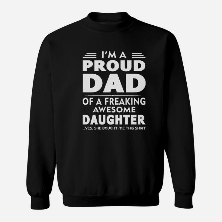I Am A Proud Dad Of A Freaking Awesome Daughter Yes She Bought Me This Fathers Day Sweat Shirt