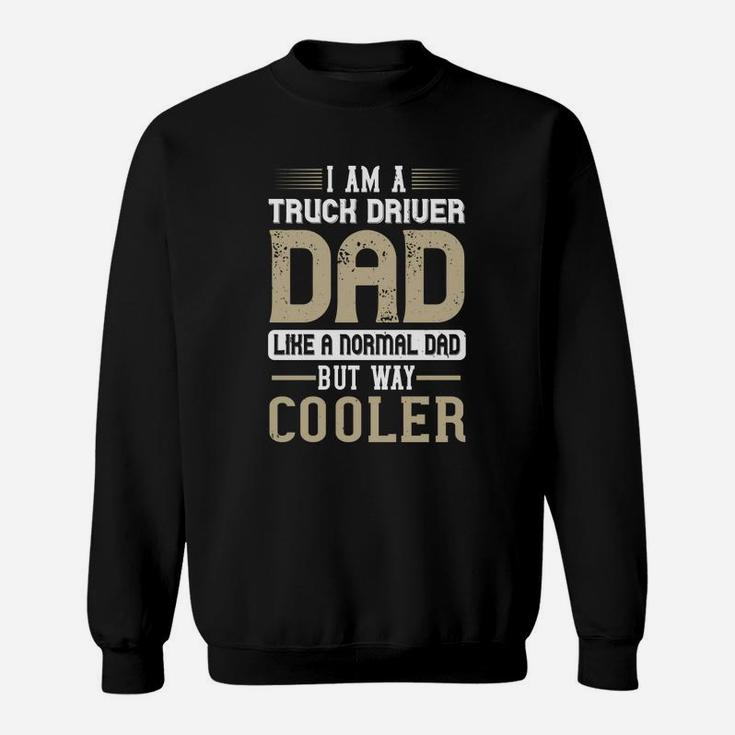 I Am A Truck Driver Dad Like A Normal Dad But Way Cooler Sweat Shirt